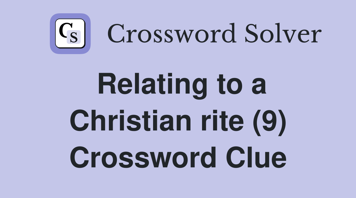 Relating to a Christian rite (9) Crossword Clue Answers Crossword Solver